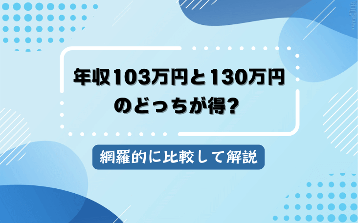 年収103万円と130万円のどっちが得？網羅的に比較して解説