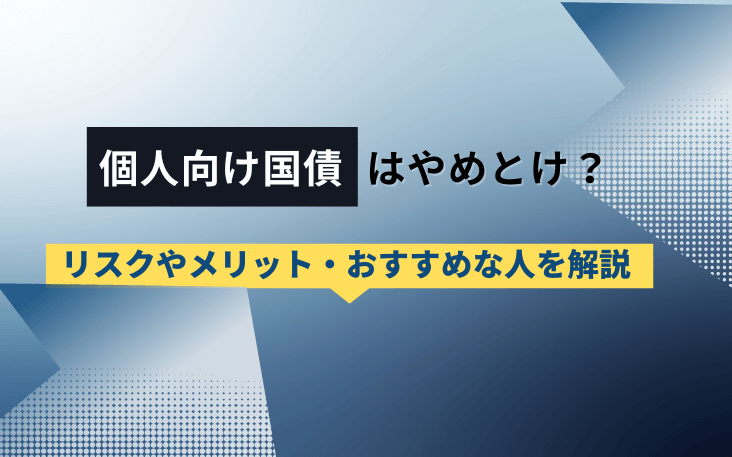 個人向け国債はやめとけ？リスクやメリット・おすすめな人を解説