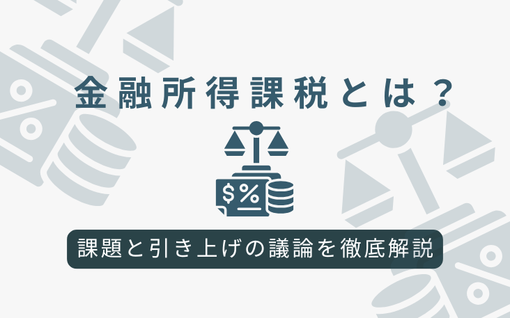 金融所得課税とは？課題と引き上げの議論を徹底解説