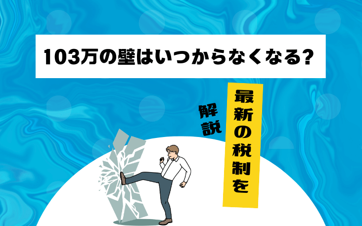 【2025年1月】103万の壁はいつからなくなる？最新の税制を解説