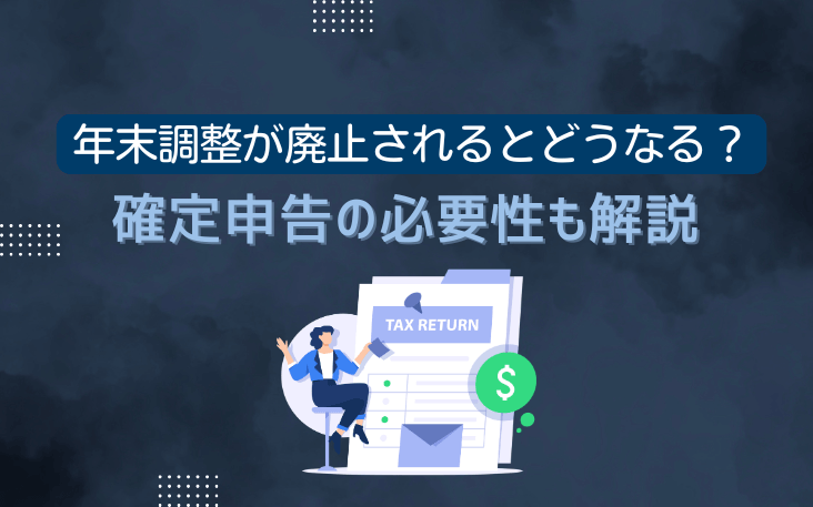 年末調整が廃止されるとどうなる？確定申告の必要性も解説