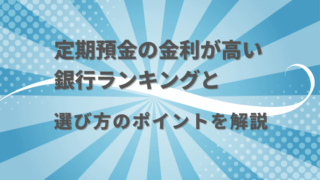 定期預金の金利が高い銀行ランキングと選び方のポイントを解説