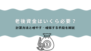 老後資金はいくら必要？計算方法と増やす・確保する手段を解説